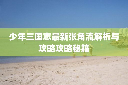少年三國志最新張角流解析與攻略攻略秘籍