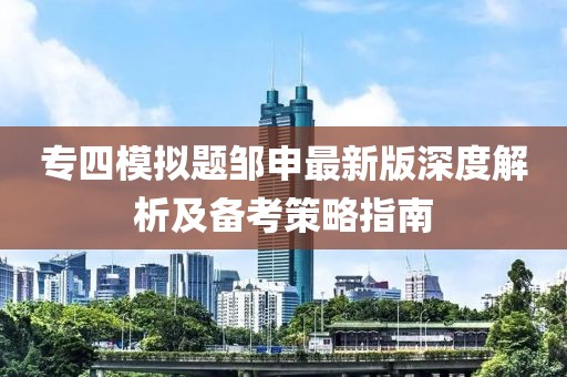 專四模擬題鄒申最新版深度解析及備考策略指南
