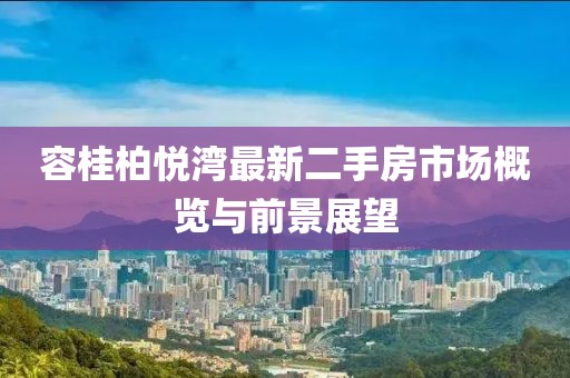 容桂柏悅灣最新二手房市場概覽與前景展望