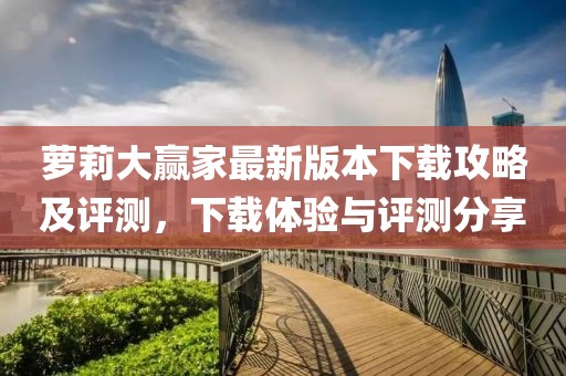 蘿莉大贏家最新版本下載攻略及評(píng)測(cè)，下載體驗(yàn)與評(píng)測(cè)分享