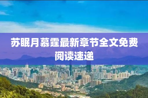 蘇眠月慕霆最新章節(jié)全文免費閱讀速遞