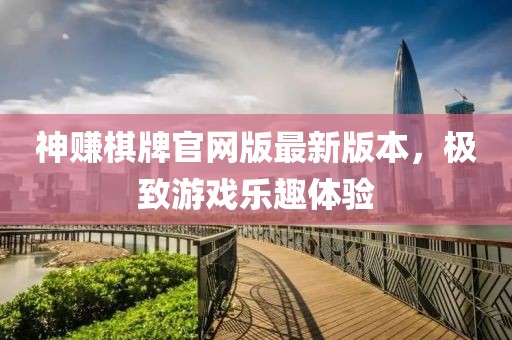 神賺棋牌官網(wǎng)版最新版本，極致游戲樂趣體驗(yàn)