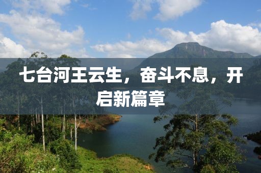 七臺(tái)河王云生，奮斗不息，開啟新篇章