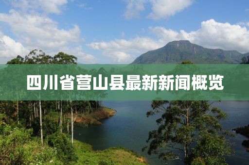 四川省營(yíng)山縣最新新聞概覽
