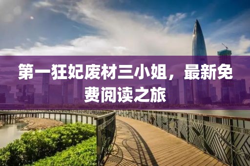 第一狂妃廢材三小姐，最新免費(fèi)閱讀之旅