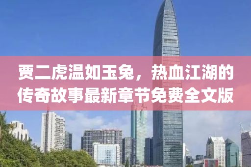 賈二虎溫如玉兔，熱血江湖的傳奇故事最新章節(jié)免費(fèi)全文版