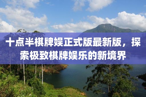 十點半棋牌娛正式版最新版，探索極致棋牌娛樂的新境界