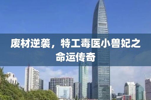 廢材逆襲，特工毒醫(yī)小獸妃之命運(yùn)傳奇