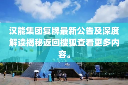 漢能集團復(fù)牌最新公告及深度解讀揭秘返回搜狐查看更多內(nèi)容。
