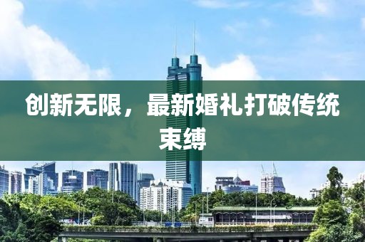 創(chuàng)新無限，最新婚禮打破傳統(tǒng)束縛