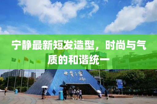 寧靜最新短發(fā)造型，時尚與氣質(zhì)的和諧統(tǒng)一