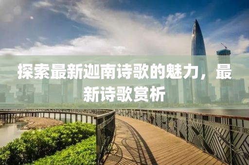 探索最新迦南詩歌的魅力，最新詩歌賞析