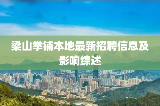 梁山拳鋪本地最新招聘信息及影響綜述