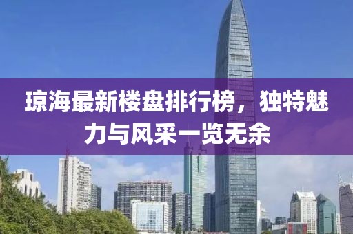 瓊海最新樓盤(pán)排行榜，獨(dú)特魅力與風(fēng)采一覽無(wú)余