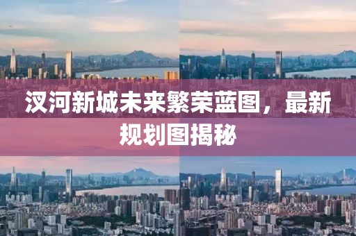 汊河新城未來繁榮藍(lán)圖，最新規(guī)劃圖揭秘