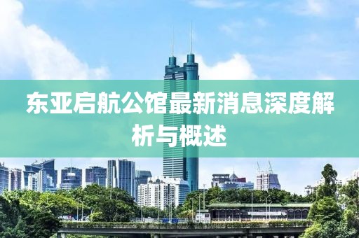 東亞啟航公館最新消息深度解析與概述