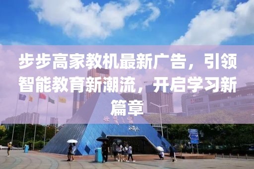 步步高家教機(jī)最新廣告，引領(lǐng)智能教育新潮流，開(kāi)啟學(xué)習(xí)新篇章