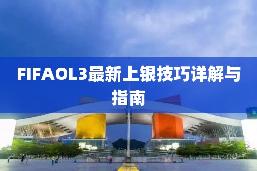 FIFAOL3最新上銀技巧詳解與指南