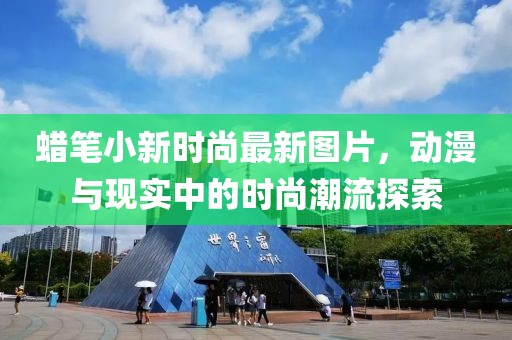 蠟筆小新時尚最新圖片，動漫與現(xiàn)實中的時尚潮流探索