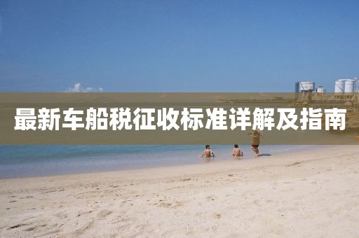 最新車船稅征收標(biāo)準(zhǔn)詳解及指南