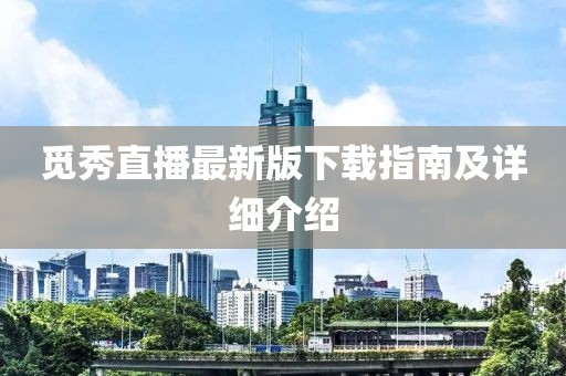 覓秀直播最新版下載指南及詳細(xì)介紹