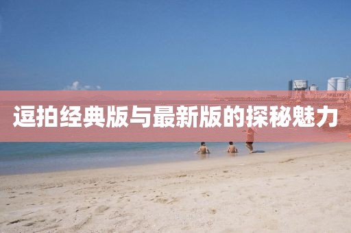 逗拍經(jīng)典版與最新版的探秘魅力