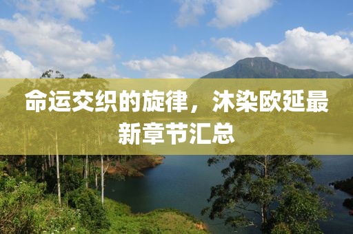 命運交織的旋律，沐染歐延最新章節(jié)匯總