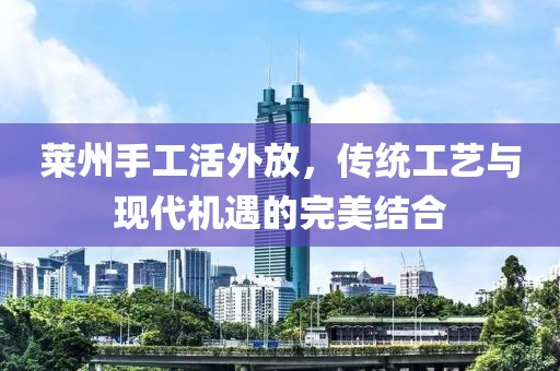 萊州手工活外放，傳統(tǒng)工藝與現(xiàn)代機遇的完美結合