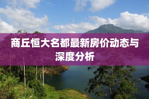 商丘恒大名都最新房?jī)r(jià)動(dòng)態(tài)與深度分析