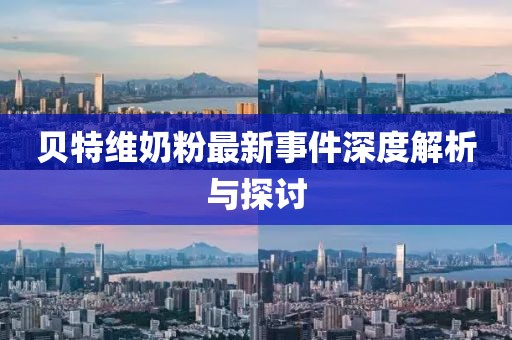 貝特維奶粉最新事件深度解析與探討