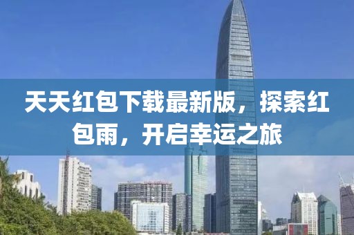 天天紅包下載最新版，探索紅包雨，開啟幸運(yùn)之旅