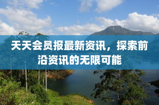 天天會員報最新資訊，探索前沿資訊的無限可能