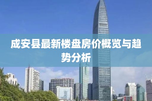 成安縣最新樓盤房?jī)r(jià)概覽與趨勢(shì)分析