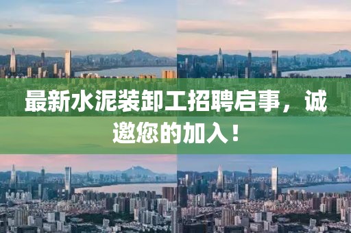 最新水泥裝卸工招聘啟事，誠(chéng)邀您的加入！