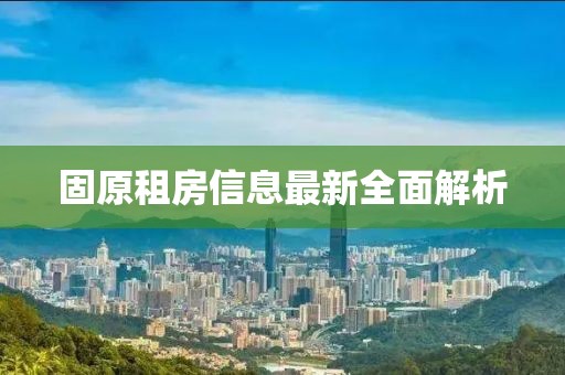 固原租房信息最新全面解析