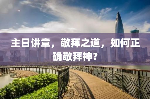 主日講章，敬拜之道，如何正確敬拜神？
