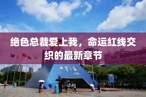 絕色總裁愛上我，命運(yùn)紅線交織的最新章節(jié)