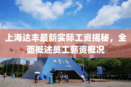 上海達豐最新實際工資揭秘，全面概述員工薪資概況