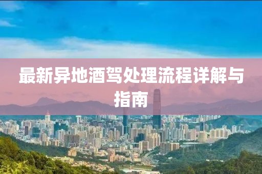 最新異地酒駕處理流程詳解與指南
