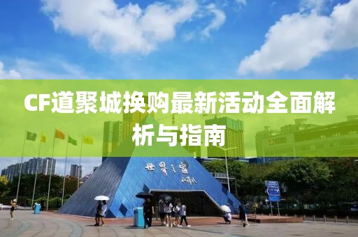 CF道聚城換購(gòu)最新活動(dòng)全面解析與指南