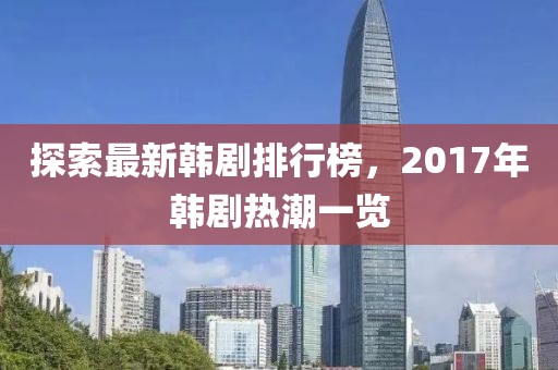 探索最新韓劇排行榜，2017年韓劇熱潮一覽