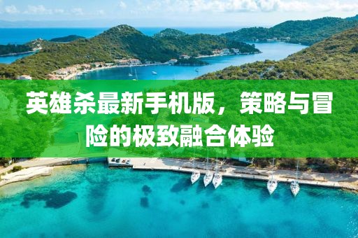 英雄殺最新手機(jī)版，策略與冒險(xiǎn)的極致融合體驗(yàn)