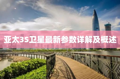 亞太3S衛(wèi)星最新參數(shù)詳解及概述