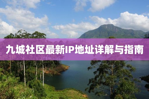 九城社區(qū)最新IP地址詳解與指南