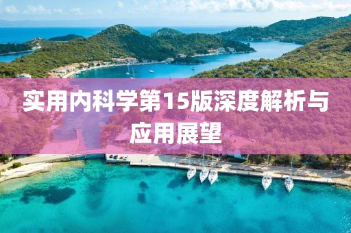 實用內(nèi)科學(xué)第15版深度解析與應(yīng)用展望