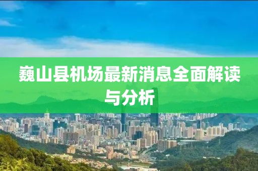 巍山縣機場最新消息全面解讀與分析