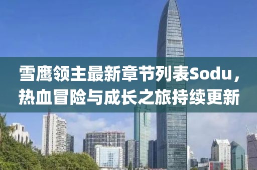 雪鷹領(lǐng)主最新章節(jié)列表Sodu，熱血冒險與成長之旅持續(xù)更新