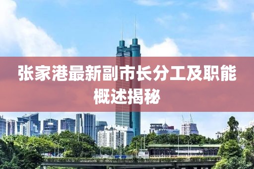 張家港最新副市長(zhǎng)分工及職能概述揭秘