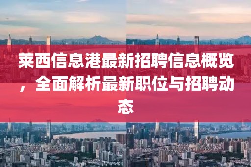 萊西信息港最新招聘信息概覽，全面解析最新職位與招聘動態(tài)
