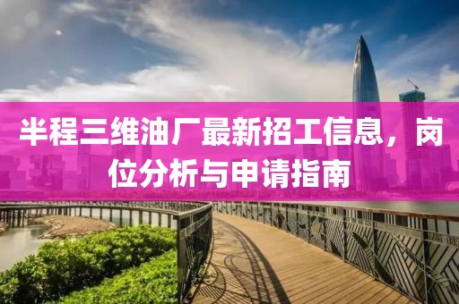 半程三維油廠最新招工信息，崗位分析與申請指南